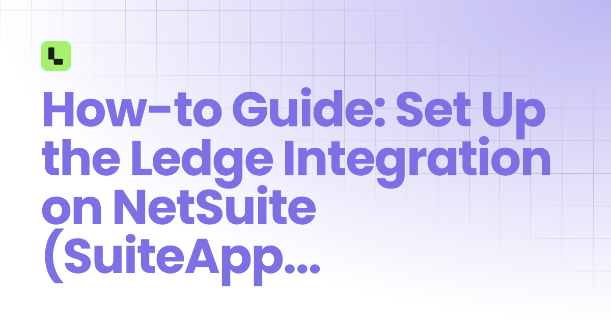 How-to Guide: Set Up the Ledge Integration on NetSuite (SuiteApp)